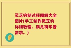 灵芝钩制过程图解大全图片(手工制作灵芝钩详细教程，满足初学者需求。)