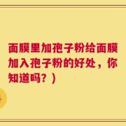 面膜里加孢子粉给面膜加入孢子粉的好处，你知道吗？)