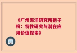 《广州海洋研究所孢子粉：特性研究与潜在应用价值探索》