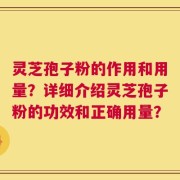 灵芝孢子粉的作用和用量？详细介绍灵芝孢子粉的功效和正确用量？