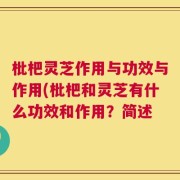 枇杷灵芝作用与功效与作用(枇杷和灵芝有什么功效和作用？简述