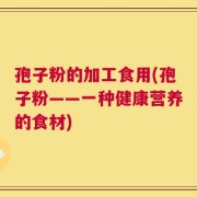 孢子粉的加工食用(孢子粉——一种健康营养的食材)