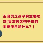百济灵芝孢子粉主要功效(百济灵芝孢子粉的主要作用是什么？)