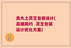 高大上灵芝包装设计(高端简约  灵芝包装设计优化方案)