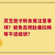 灵芝孢子粉食用注意事项？避免出现肚痛拉稀等不适症状？