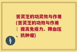 苦灵芝的功灵效与作用(苦灵芝的功效与作用：提高免疫力、降血压、抗肿瘤)