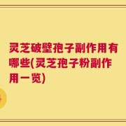灵芝破壁孢子副作用有哪些(灵芝孢子粉副作用一览)