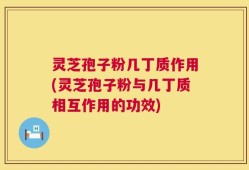 灵芝孢子粉几丁质作用(灵芝孢子粉与几丁质相互作用的功效)
