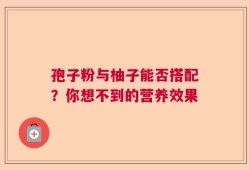 孢子粉与柚子能否搭配？你想不到的营养效果