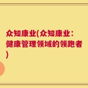 众知康业(众知康业：健康管理领域的领跑者)