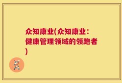 众知康业(众知康业：健康管理领域的领跑者)
