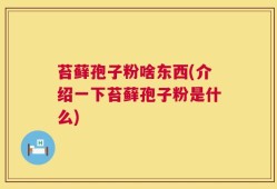 苔藓孢子粉啥东西(介绍一下苔藓孢子粉是什么)