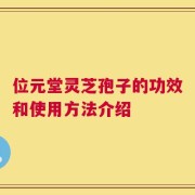 位元堂灵芝孢子的功效和使用方法介绍