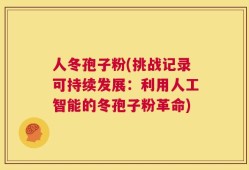 人冬孢子粉(挑战记录可持续发展：利用人工智能的冬孢子粉革命)