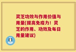 灵芝功效与作用价值与用量(提高免疫力！灵芝的作用、功效及每日用量建议)