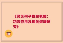《灵芝孢子粉胱氨酸：功效作用及相关健康研究》