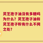 灵芝孢子油没有多糖吗为什么？灵芝孢子油和灵芝孢子粉有什么不同之处？