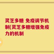 灵芝多糖 免疫调节机制(灵芝多糖增强免疫力的机制
