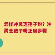 怎样冲灵芝孢子粉？冲灵芝孢子粉正确步骤