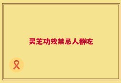 灵芝功效禁忌人群吃