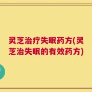 灵芝治疗失眠药方(灵芝治失眠的有效药方)