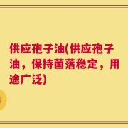 供应孢子油(供应孢子油，保持菌落稳定，用途广泛)