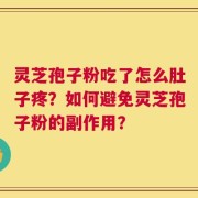 灵芝孢子粉吃了怎么肚子疼？如何避免灵芝孢子粉的副作用？