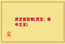 灵芝变百草(灵芝：草中之王)