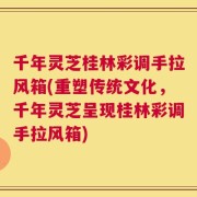 千年灵芝桂林彩调手拉风箱(重塑传统文化，千年灵芝呈现桂林彩调手拉风箱)