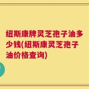 纽斯康牌灵芝孢子油多少钱(纽斯康灵芝孢子油价格查询)