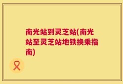南光站到灵芝站(南光站至灵芝站地铁换乘指南)