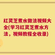 红灵芝煮水做法视频大全(学习红灵芝煮水方法，视频教程全收录)