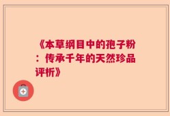 《本草纲目中的孢子粉：传承千年的天然珍品评析》
