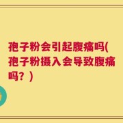 孢子粉会引起腹痛吗(孢子粉摄入会导致腹痛吗？)