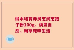 椴木培育赤灵芝灵芝孢子粉100g，焕发自然，畅享纯粹生活