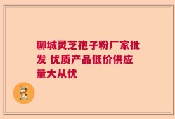 聊城灵芝孢子粉厂家批发 优质产品低价供应量大从优