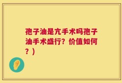 孢子油是亢手术吗孢子油手术盛行？价值如何？)