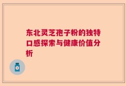 东北灵芝孢子粉的独特口感探索与健康价值分析