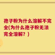 孢子粉为什么溶解不完全(为什么孢子粉无法完全溶解？)