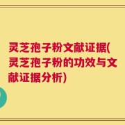 灵芝孢子粉文献证据(灵芝孢子粉的功效与文献证据分析)