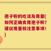孢子粉的吃法及用量(如何正确食用孢子粉？建议用量和注意事项！)
