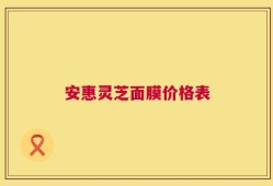 安惠灵芝面膜价格表