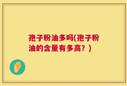 孢子粉油多吗(孢子粉油的含量有多高？)