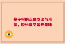 孢子粉的正确吃法与用量，轻松享受营养美味