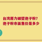 台湾原力破壁孢子粉？孢子粉市面售价是多少