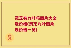 灵芝有九叶吗图片大全及价格(灵芝九叶图片及价格一览)