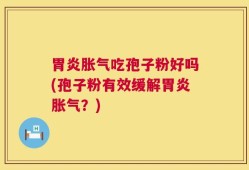 胃炎胀气吃孢子粉好吗(孢子粉有效缓解胃炎胀气？)