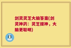 剑灵灵芝大脑答案(剑灵神药：灵芝提神，大脑更聪明)