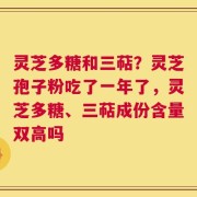 灵芝多糖和三萜？灵芝孢子粉吃了一年了，灵芝多糖、三萜成份含量双高吗
