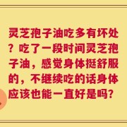 灵芝孢子油吃多有坏处？吃了一段时间灵芝孢子油，感觉身体挺舒服的，不继续吃的话身体应该也能一直好是吗？